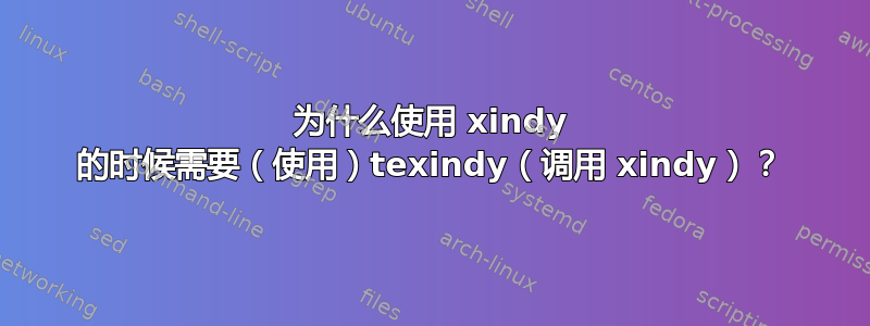 为什么使用 xindy 的时候需要（使用）texindy（调用 xindy）？