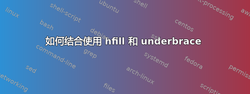 如何结合使用 hfill 和 underbrace