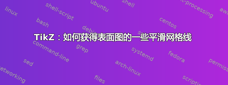 TikZ：如何获得表面图的一些平滑网格线