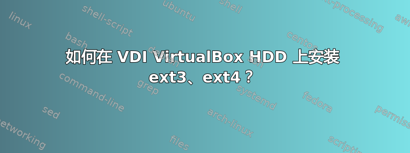 如何在 VDI VirtualBox HDD 上安装 ext3、ext4？