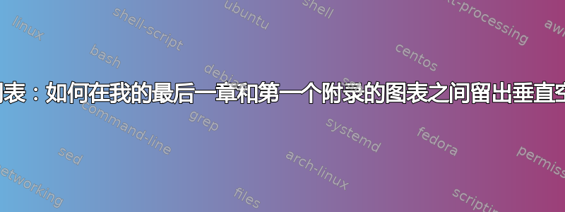 图表列表：如何在我的最后一章和第一个附录的图表之间留出垂直空间？