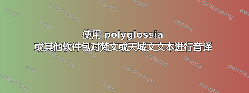 使用 polyglossia 或其他软件包对梵文或天城文文本进行音译