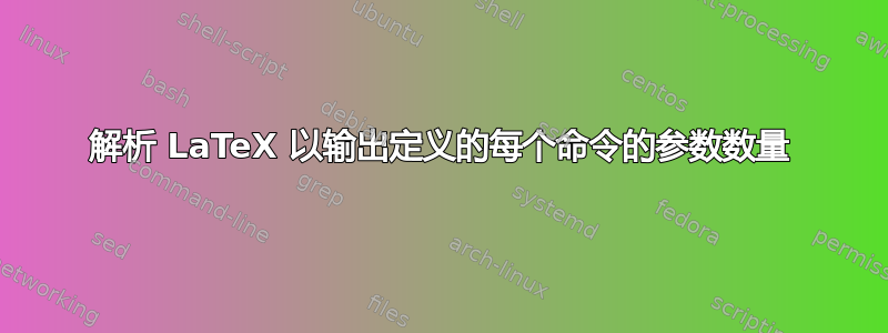 解析 LaTeX 以输出定义的每个命令的参数数量