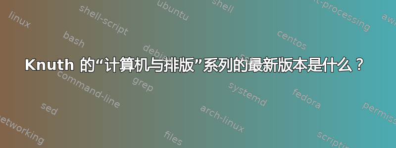 Knuth 的“计算机与排版”系列的最新版本是什么？