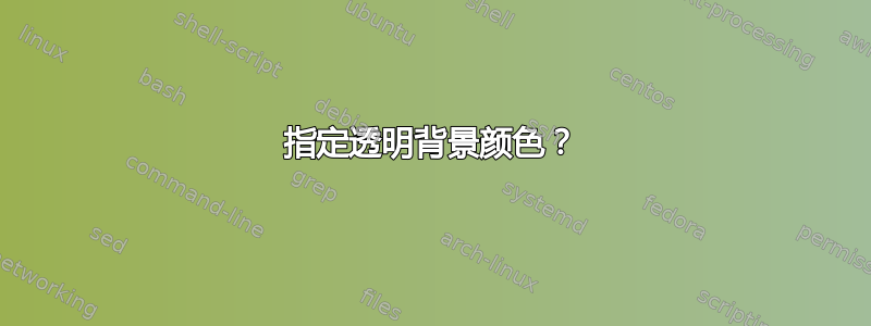 指定透明背景颜色？