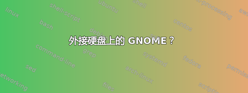 外接硬盘上的 GNOME？