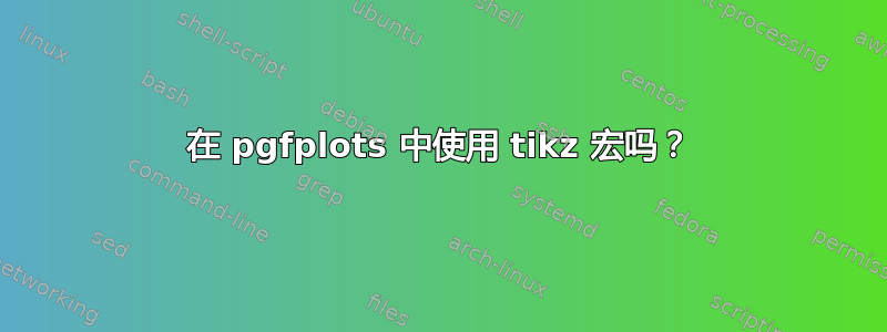 在 pgfplots 中使用 tikz 宏吗？