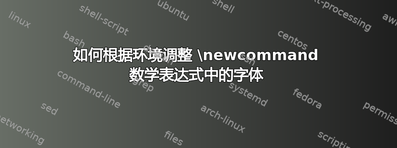 如何根据环境调整 \newcommand 数学表达式中的字体