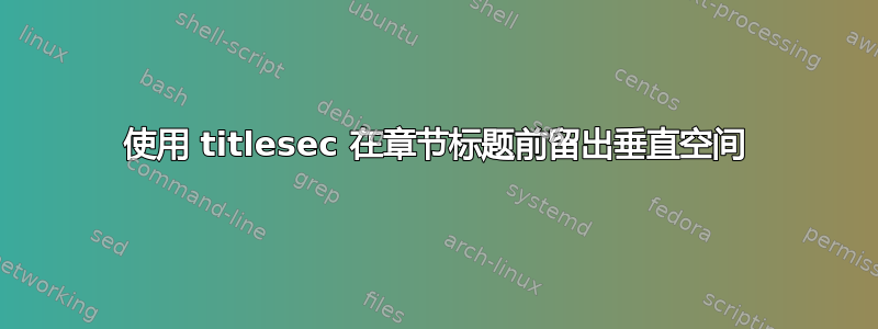 使用 titlesec 在章节标题前留出垂直空间