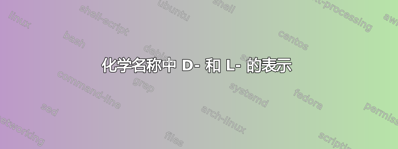 化学名称中 D- 和 L- 的表示