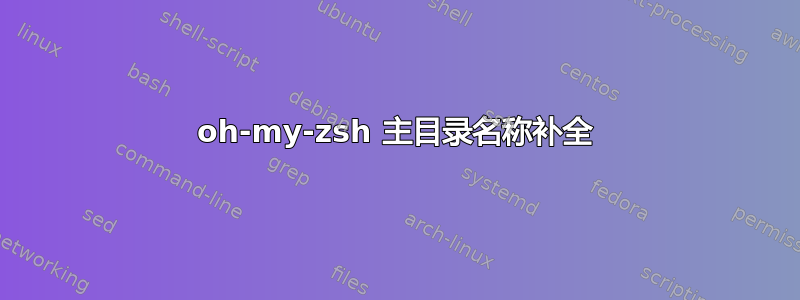 oh-my-zsh 主目录名称补全