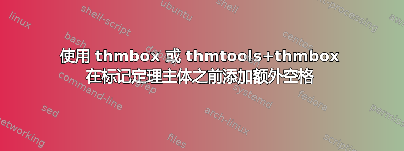 使用 thmbox 或 thmtools+thmbox 在标记定理主体之前添加额外空格