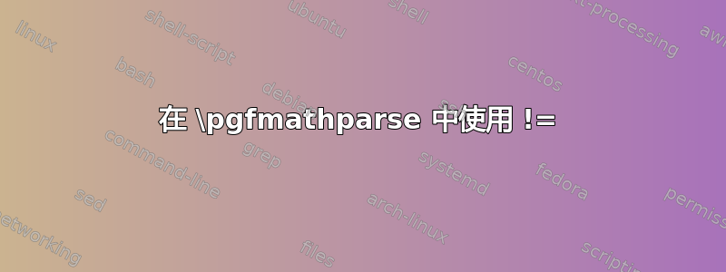 在 \pgfmathparse 中使用 !=