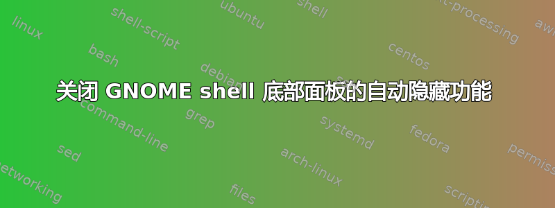 关闭 GNOME shell 底部面板的自动隐藏功能