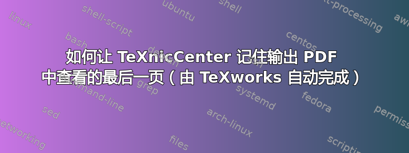 如何让 TeXnicCenter 记住输出 PDF 中查看的最后一页（由 TeXworks 自动完成）