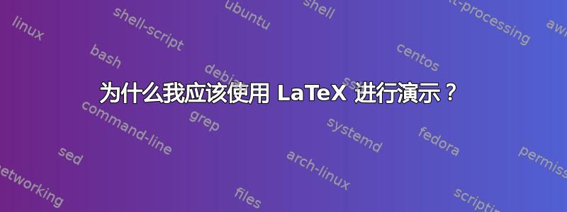 为什么我应该使用 LaTeX 进行演示？