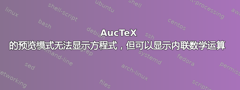 AucTeX 的预览模式无法显示方程式，但可以显示内联数学运算 