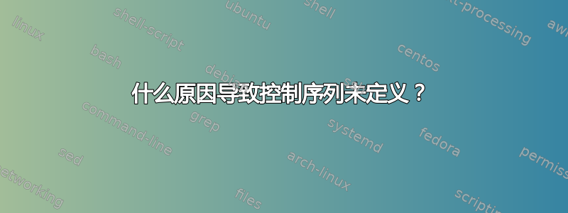 什么原因导致控制序列未定义？