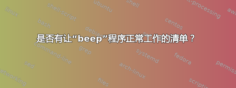 是否有让“beep”程序正常工作的清单？