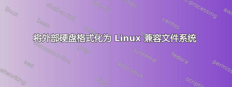 将外部硬盘格式化为 Linux 兼容文件系统