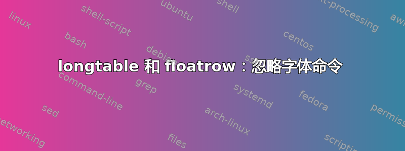 longtable 和 floatrow：忽略字体命令