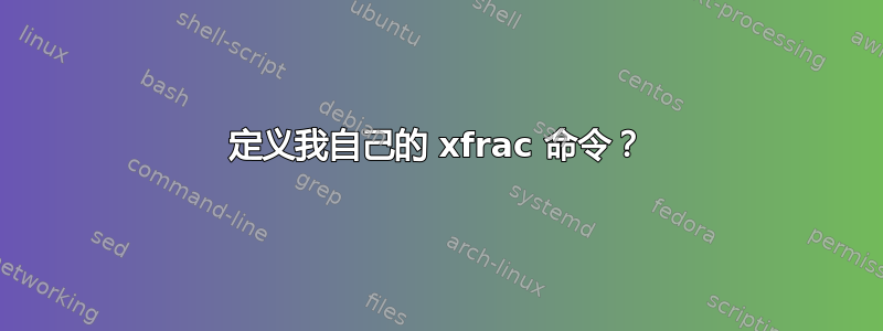 定义我自己的 xfrac 命令？