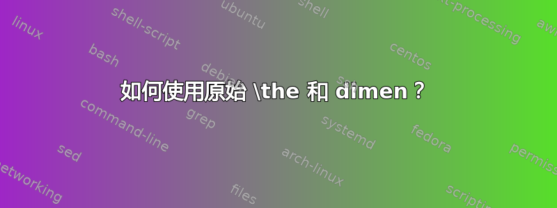 如何使用原始 \the 和 dimen？