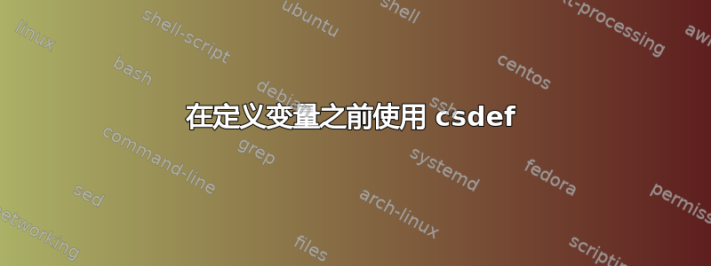 在定义变量之前使用 csdef