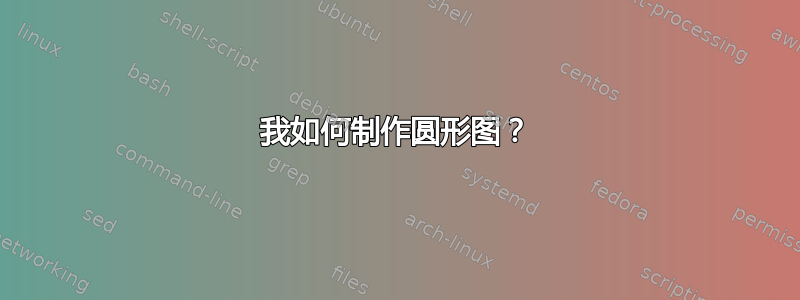 我如何制作圆形图？