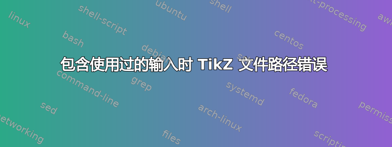 包含使用过的输入时 TikZ 文件路径错误