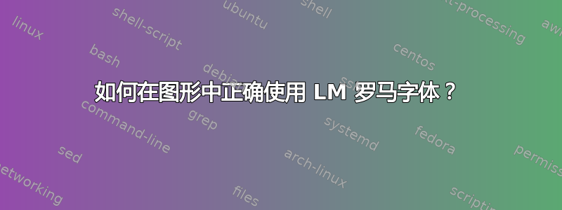 如何在图形中正确使用 LM 罗马字体？