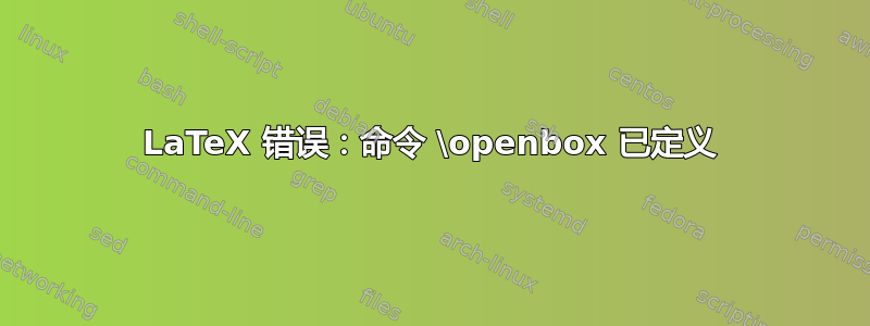 LaTeX 错误：命令 \openbox 已定义