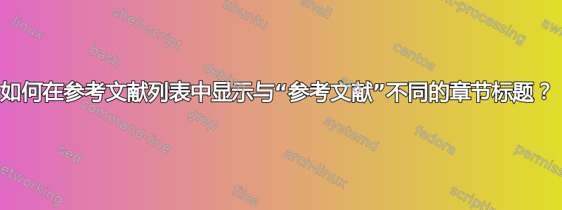 如何在参考文献列表中显示与“参考文献”不同的章节标题？