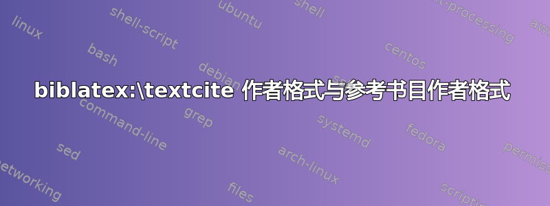 biblatex:\textcite 作者格式与参考书目作者格式