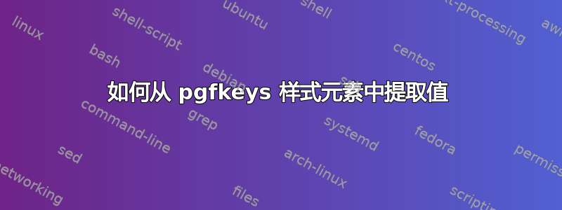 如何从 pgfkeys 样式元素中提取值