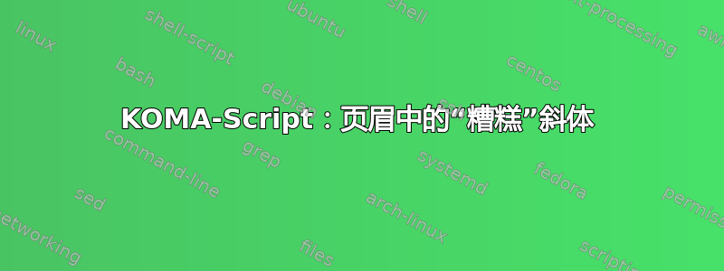 KOMA-Script：页眉中的“糟糕”斜体