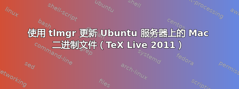 使用 tlmgr 更新 Ubuntu 服务器上的 Mac 二进制文件（TeX Live 2011）