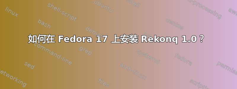 如何在 Fedora 17 上安装 Rekonq 1.0？