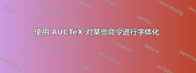 使用 AUCTeX 对某些命令进行字体化