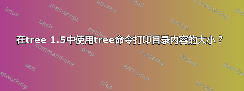 在tree 1.5中使用tree命令打印目录内容的大小？