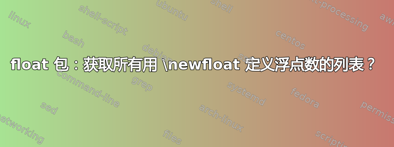 float 包：获取所有用 \newfloat 定义浮点数的列表？