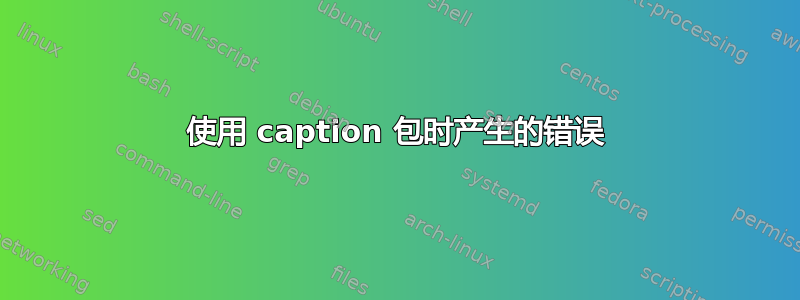 使用 caption 包时产生的错误