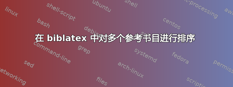 在 biblatex 中对多个参考书目进行排序