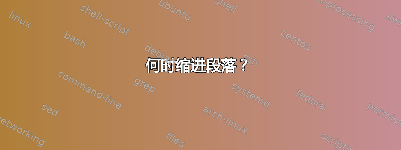 何时缩进段落？