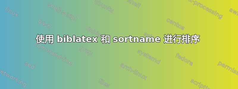 使用 biblatex 和 sortname 进行排序