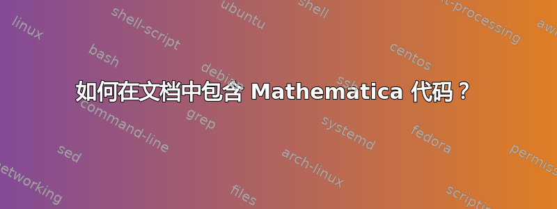 如何在文档中包含 Mathematica 代码？