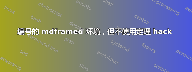 编号的 mdframed 环境，但不使用定理 hack