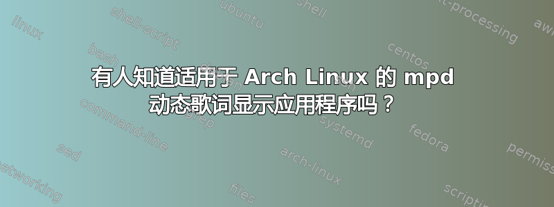 有人知道适用于 Arch Linux 的 mpd 动态歌词显示应用程序吗？