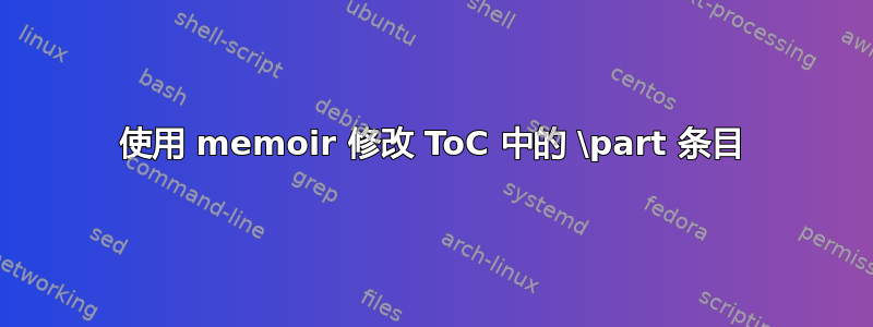 使用 memoir 修改 ToC 中的 \part 条目