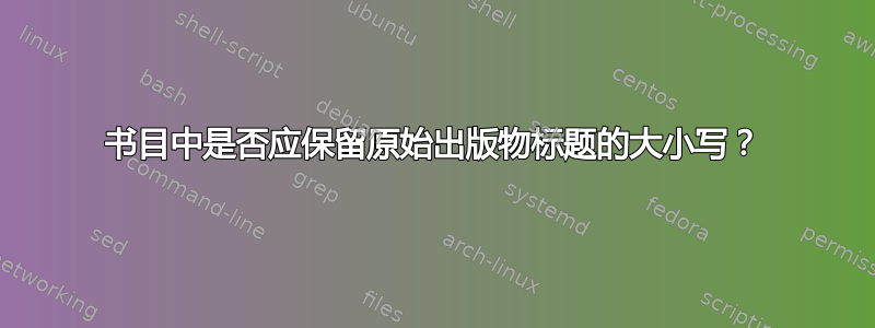 书目中是否应保留原始出版物标题的大小写？